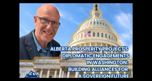 Article | Alberta Prosperity Project’s Diplomatic Engagements in Washington: Building Alliances for a Sovereign Future  by Alberta Prosperity Project